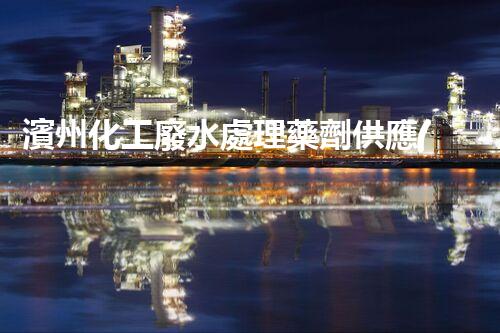 濱州化工廢水處理藥劑供應(yīng)商，解決化工廢水難題